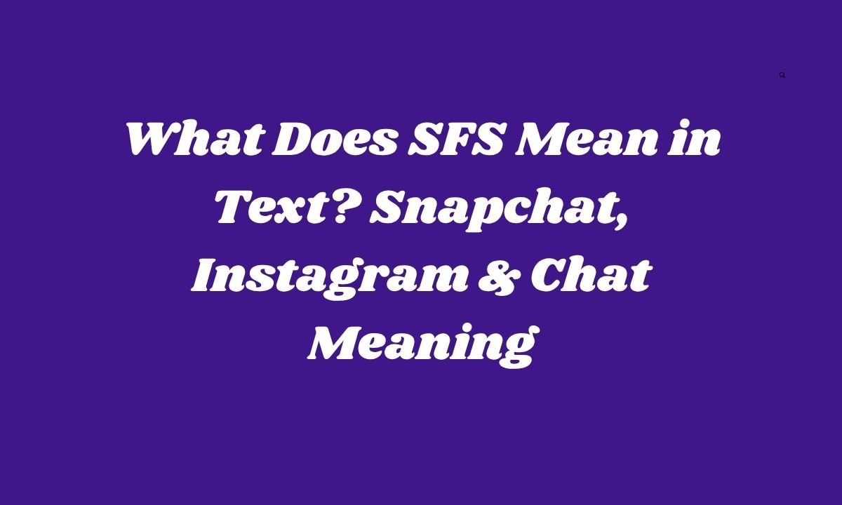 What Does SFS Mean in Text Snapchat, Instagram & Chat Meaning