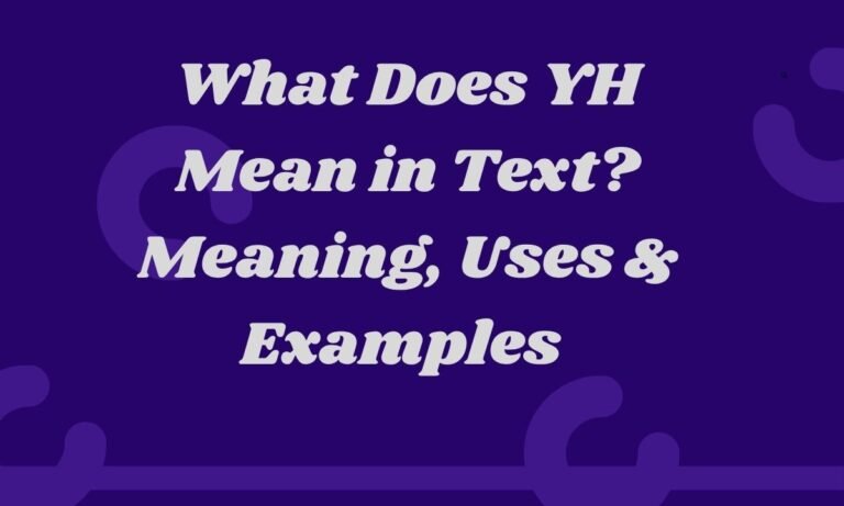 What Does YH Mean in Text Meaning, Uses & Examples